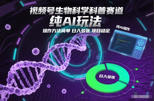 视频号生物科学科普赛道，纯AI玩法，操作方法简单，日入多张，项目稳定-520资源库