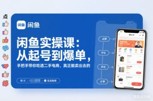闲鱼实操课：从起号到爆单，手把手带你吃透二手电商，真正能卖出去的实战指南-520资源库