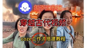 Coze扣子工作流一键生成穿越古代战场直播视频，实操教学通俗易懂-520资源库
