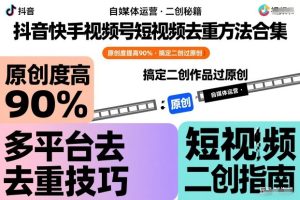 抖音快手视频号短视频去重方法合集，原创度提高90%，搞定二创作品过原创-520资源库