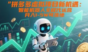 拼多多虚拟项目新机遇：智能机器人全程代运营，月入1-5W可落地【揭秘】-520资源库