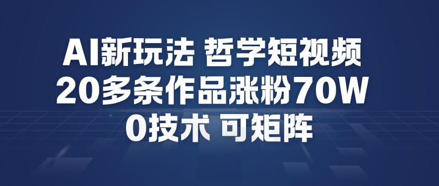 AI新玩法哲学短视频制作教学，20多条作品涨粉70W，0成本赛道，可矩阵-520资源库