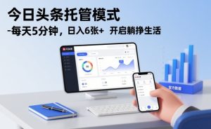 今日头条托管模式，每天5分钟，日入6张+，开启躺挣生活【揭秘】-520资源库