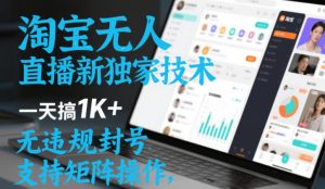 淘宝无人直播最新独家技术,一天搞1K+,无违规封号,支持矩阵操作,长期稳定【内部揭秘】-520资源库