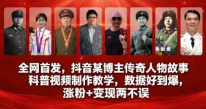 全网首发，抖音某博主传奇人物故事科普视频制作教学，数据好到爆，涨粉+变现两不误-520资源库