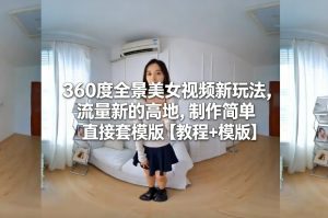 360度全景美女视频新玩法，流量新的高地，制作简单直接套模版【教程+模版】-520资源库