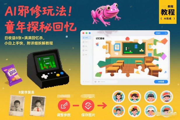 AI邪修玩法，童年探秘回忆，日收益8张+满满回忆杀，小白上手快，附详细拆解教程-520资源库