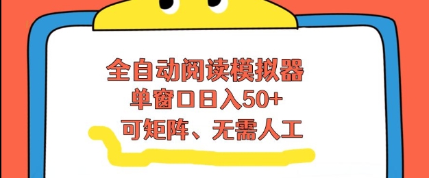 全自动阅读模拟器，单窗口50+靠高效流量获取收益，无需人工，可矩阵操作【揭秘】-520资源库