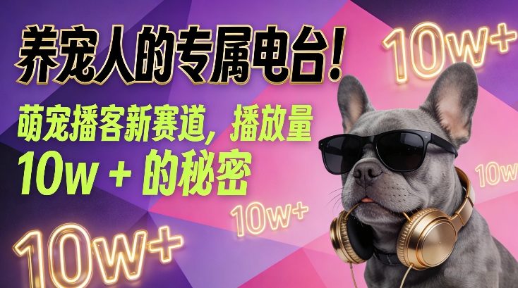 养宠人的专属电台！萌宠播客新赛道，播放量10w+的秘密-520资源库