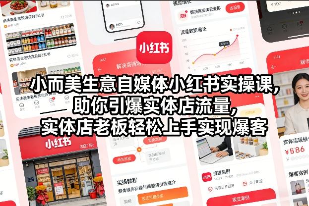小而美生意自媒体小红书实操课，助你引爆实体店流量，实体店老板轻松上手实现爆客-520资源库