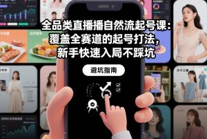 全品类直播自然流起号课：覆盖全赛道的起号打法，新手快速入局不踩坑-520资源库