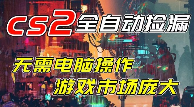 开年王炸CSGO挂G项目，单日捡漏1k+，无需电脑操作，无需进入游戏，支持任何验证【揭秘】-520资源库