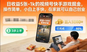 日收益5张-1k的视频号快手游戏掘金，操作简单，小白上手快，在家就可以自己创业【揭秘】-520资源库
