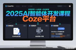 2025AI智能体开发课程，系统掌握Coze平台，亲手搭建新闻总结、视频制作、智能客服等自动化工作流-520资源库
