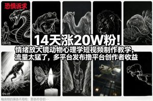 14天涨20W粉！情绪放大镜动物心理学短视频制作教学，流量太猛了，多平台发布撸平台创作者收益-520资源库
