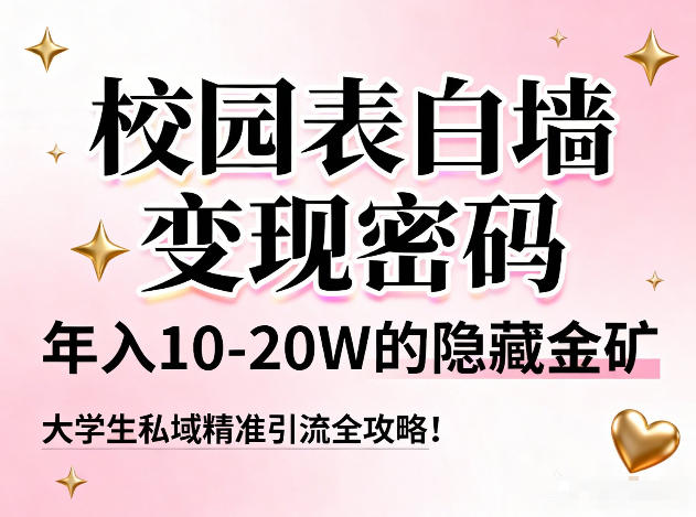 校园表白墙变现密码，年入10-20W的隐藏金矿，大学生私域精准引流全攻略！-520资源库