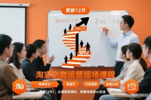 淘宝全套运营现场课程（更新12月），从基础到高阶，拆解淘宝核心玩法-520资源库