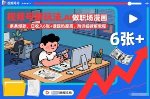 视频号新玩法，AI做职场漫画，条条爆款，日收入6张+话题热度高，附详细拆解教程-520资源库