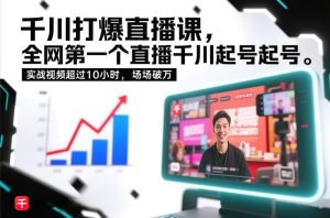 千川打爆直播课，全网第一个直播千川起号录屏实战的，实战视频超过10小时，场场破万-520资源库