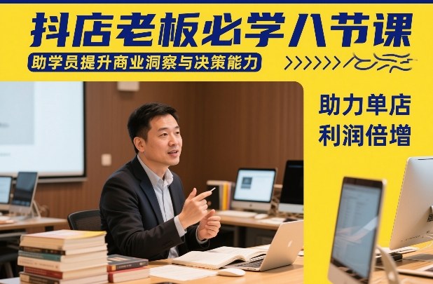 抖店老板必学八节课，助学员提升商业洞察与决策能力，助力单店利润倍增-520资源库