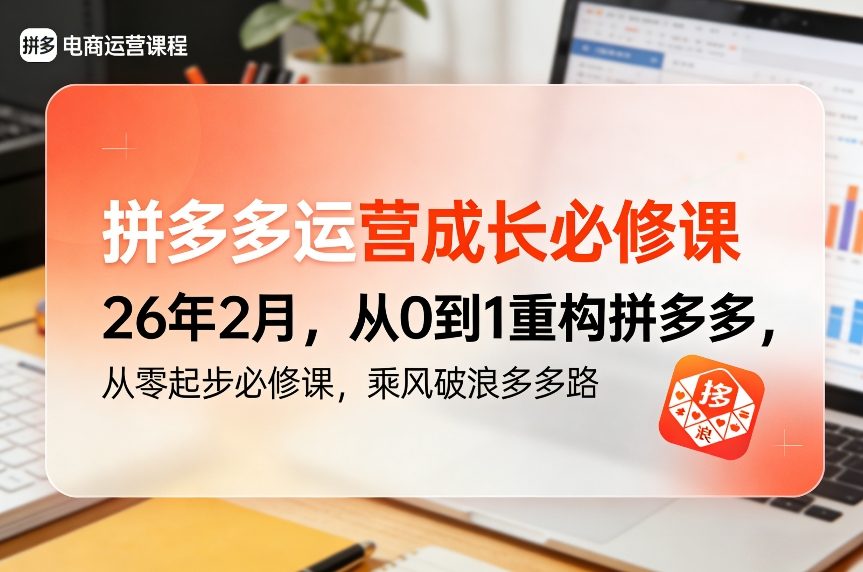 拼多多运营成长必修课26年2月，从0到1重构拼多多，从零起步必修课，乘风破浪多多路-520资源库