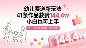 幼儿赛道新玩法，41条作品获赞144.4w，小白也可上手-520资源库