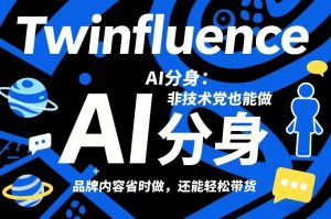 Twinfluence AI分身：非技术党也能做，品牌内容省时做，还能轻松带货-520资源库