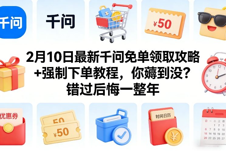 2月10日最新千问免单领取攻略+强制下单教程，你薅到没？错过后悔一整年-520资源库