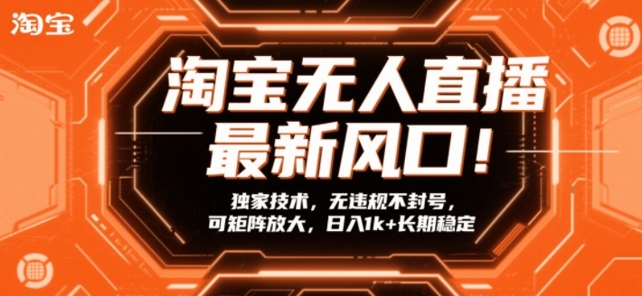 淘宝无人直播最新风口！独家技术，无违规不封号，可矩阵放大，日入1k+长期稳定【揭秘】-520资源库