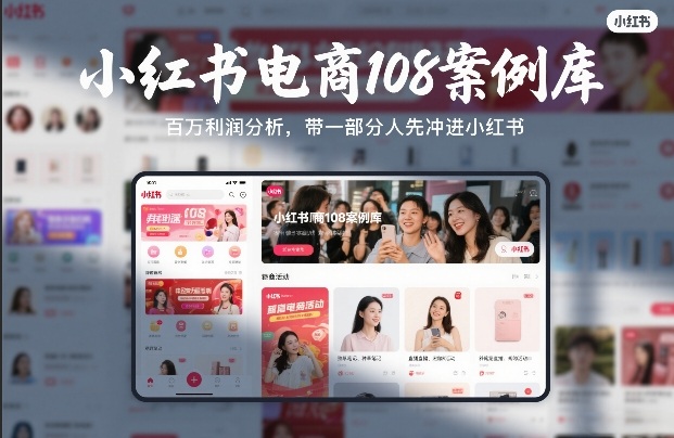 小红书电商108案例库，百W利润分析，带一部分人先冲进小红书【文档】-520资源库