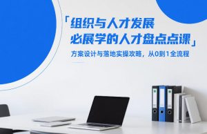 组织与人才发展必学的人才盘点课，方案设计与落地实操攻略，从0到1全流程-520资源库