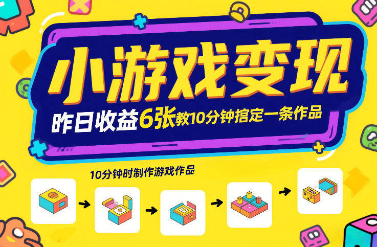 小游戏变现，昨日收益6张！游戏发行计划教你10分钟搞定一条作品-520资源库