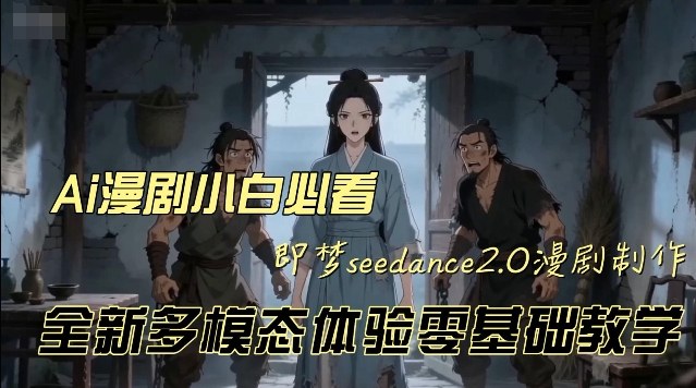 即梦seedance2.0创作漫剧文档，全新多模态体验零基础教学，让你一次性学会做动漫视频-520资源库