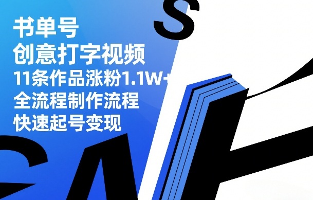 书单号创意打字视频，11条作品涨粉1.1W+，全流程制作流程，快速起号变现-520资源库