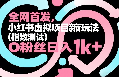 全网首发，小红书虚拟项目新玩法（指数测试），0粉丝日入1k+，整个玩法完整拆解！-520资源库