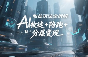 AI收徒玩法全拆解，靠“收徒+陪跑+分层变现”，纯靠流量变现，日入1k+-520资源库