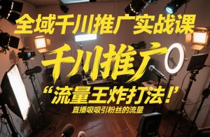 全域千川推广实战课，这课直接把“流量王炸打法”给你怼到手里，千川打爆直播间（2026年2月）-520资源库