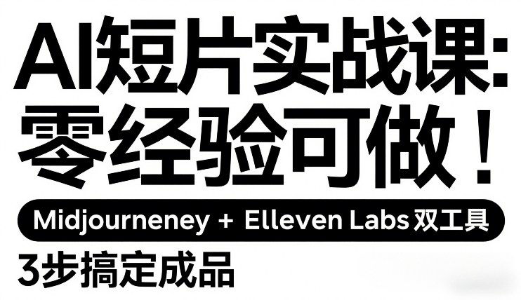 AI短片实战课：零经验可做，Midjourney+ElevenLabs双工具，3步搞定成品-520资源库