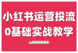 小红书运营投流，小红书广告投放从0到1的实战课，学完即可开始投放（更新26年）-520资源库