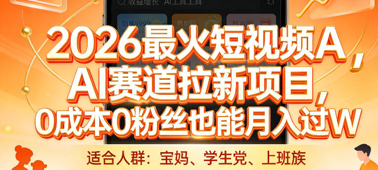 2026最火短视频AI赛道拉新项目，0成本0粉丝也能月入过1W【揭秘】-520资源库