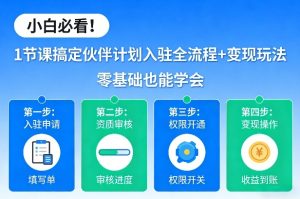 小白必看！1节课搞定伙伴计划入驻全流程+变现玩法，零基础也能学会-520资源库