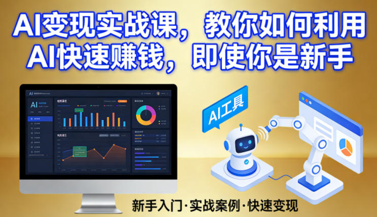 AI变现实战课，教你如何利用AI快速賺钱，即使你是新手-520资源库