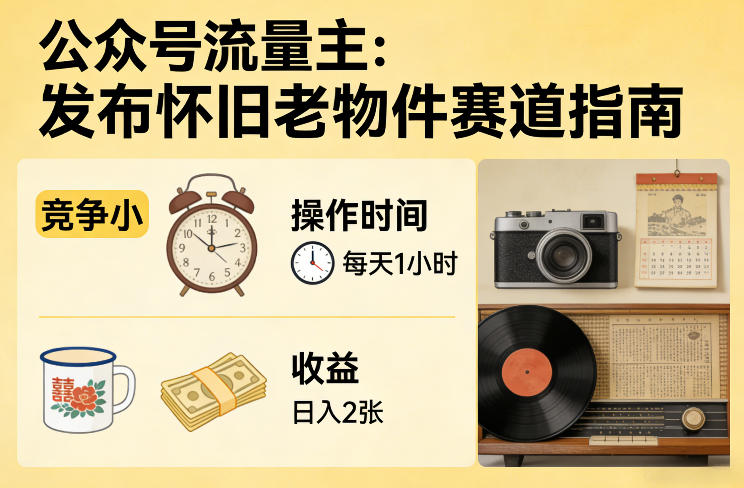 公众号流量主之发布怀旧老物件赛道，竞争小，每天操作1小时，日入2张-520资源库