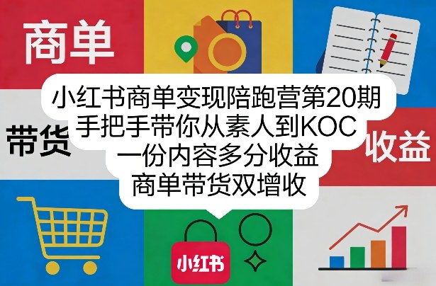 小红书商单变现陪跑营第20期，手把手带你从素人到KOC，一份内容多分收益，商单带货双增收-520资源库