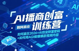 AI播商创富训练营，如何赢在2026+AI创业财富密码+如何用AGI做爆款视频内容-520资源库