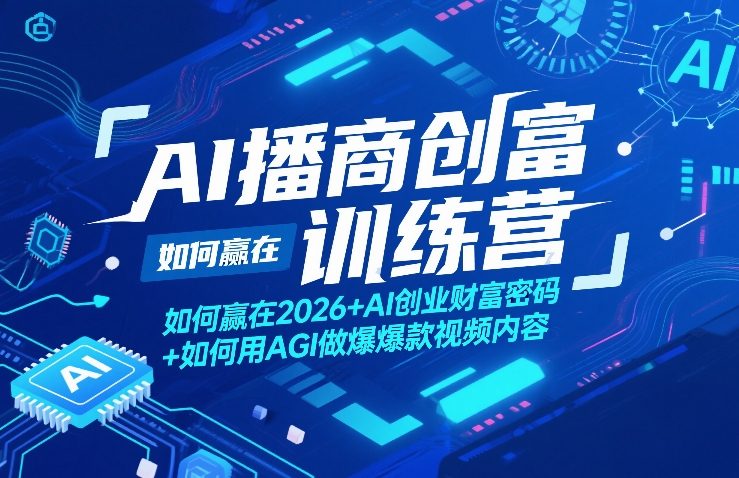 AI播商创富训练营，如何赢在2026+AI创业财富密码+如何用AGI做爆款视频内容-520资源库