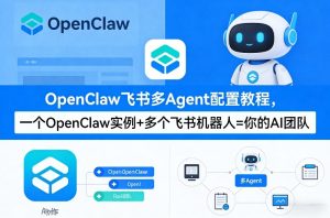 OpenClaw飞书多Agent配置教程(破局星球版)，一个OpenClaw实例+多个飞书机器人=你的AI团队-520资源库