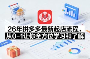 26年拼多多最新起店流程，从0-1让你全方位学习和了解-520资源库