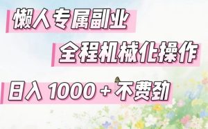 懒人专属副业，全程机械化操作，日入1k+操作简单，不费劲【揭秘】-520资源库