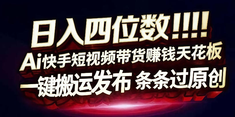 日入4位数快手平台ai全自动带货一刀不剪黑科技搬运一键发布原创【揭秘】-520资源库